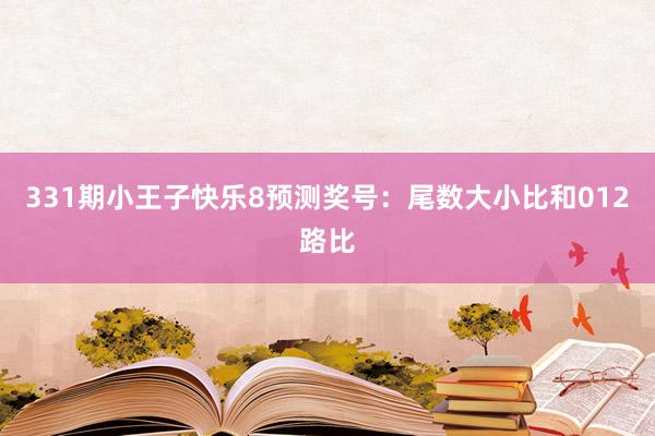 331期小王子快乐8预测奖号：尾数大小比和012路比