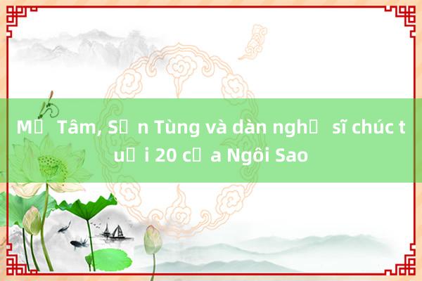 Mỹ Tâm, Sơn Tùng và dàn nghệ sĩ chúc tuổi 20 của Ngôi Sao