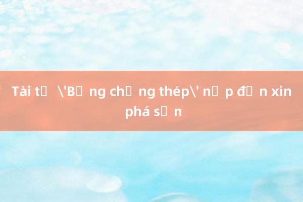 Tài tử Bằng chứng thép nộp đơn xin phá sản