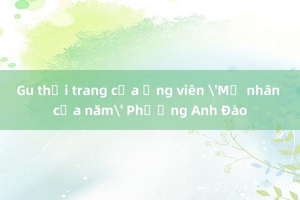 Gu thời trang của ứng viên Mỹ nhân của năm Phương Anh Đào