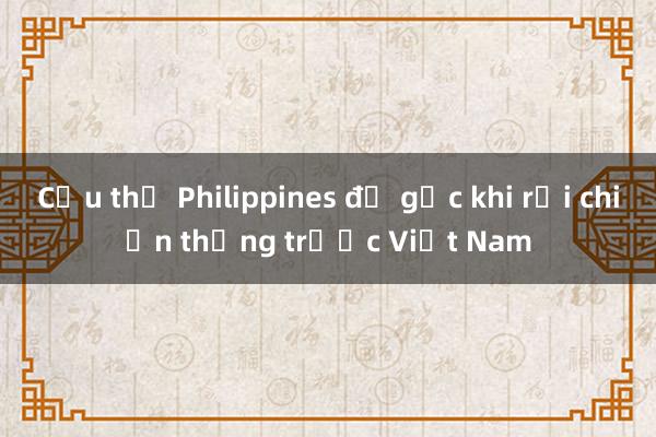 Cầu thủ Philippines đổ gục khi rơi chiến thắng trước Việt Nam