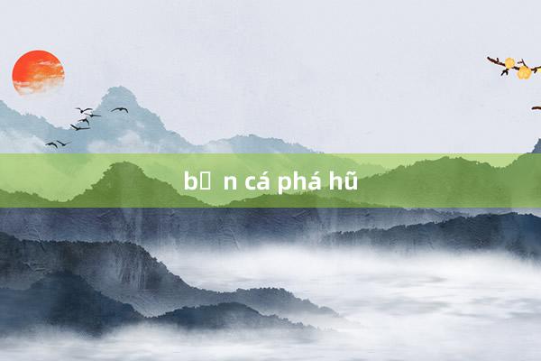 bắn cá phá hũ