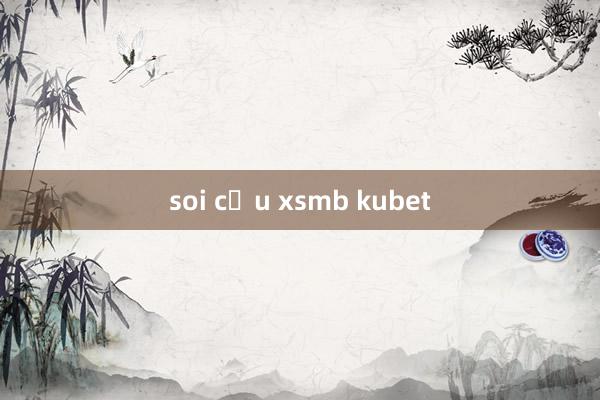 soi cầu xsmb kubet