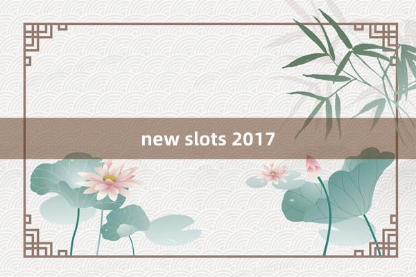 new slots 2017