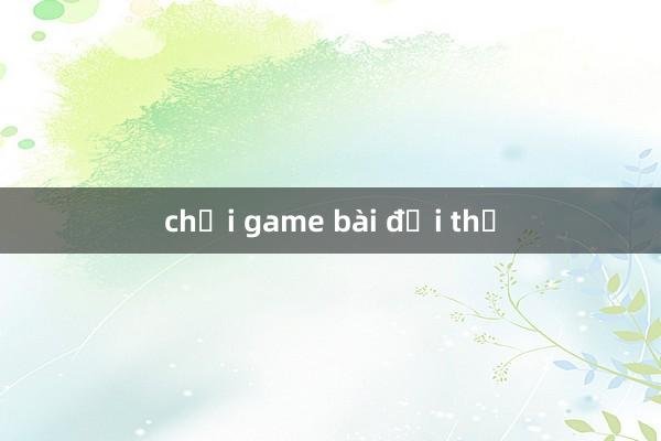 chơi game bài đổi thẻ