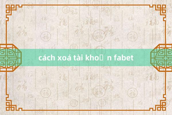 cách xoá tài khoản fabet