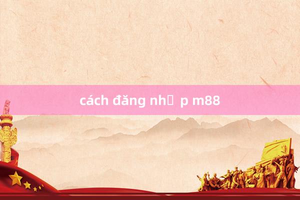 cách đăng nhập m88