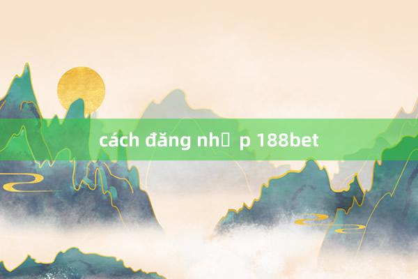 cách đăng nhập 188bet