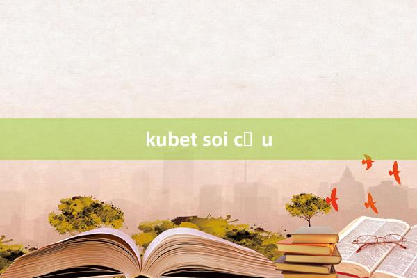 kubet soi cầu