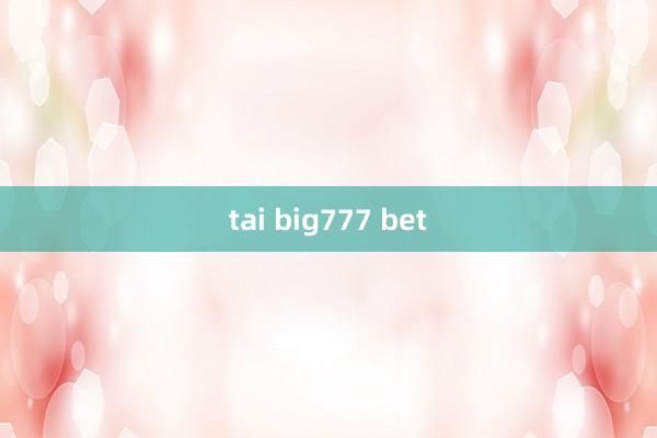 tai big777 bet