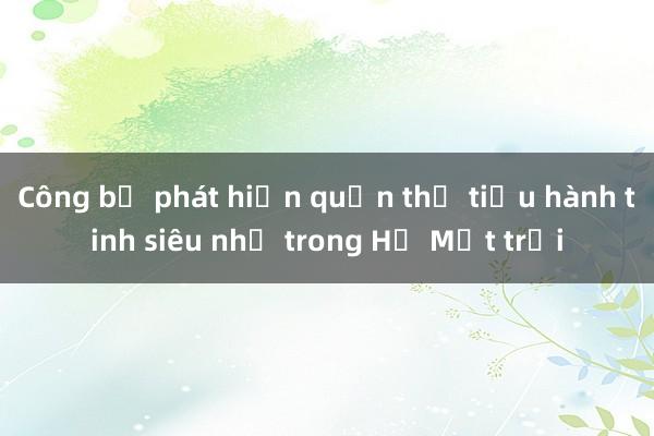 Công bố phát hiện quần thể tiểu hành tinh siêu nhỏ trong Hệ Mặt trời